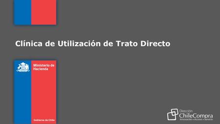 Clínica de Utilización de Trato Directo. Gobierno de Chile | Ministerio de Hacienda | Dirección ChileCompra Definición Antecedentes obligatorios Cuadro.
