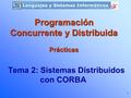 1 Tema 2: Sistemas Distribuidos con CORBA Programación Concurrente y Distribuida Prácticas.