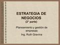 ESTRATEGIA DE NEGOCIOS (2° parte) Planeamiento y gestión de empresas Ing. Ruth Gravina.