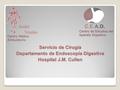 Servicio de Cirugía Departamento de Endoscopía Digestiva Hospital J.M. Cullen André Vesalio Centro Médico Ambulatorio Centro de Estudios del Aparato Digestivo.