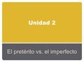 Unidad 2 El pretérito vs. el imperfecto The imperfecto is used to: tell what used to happen describe things and situations in the past.