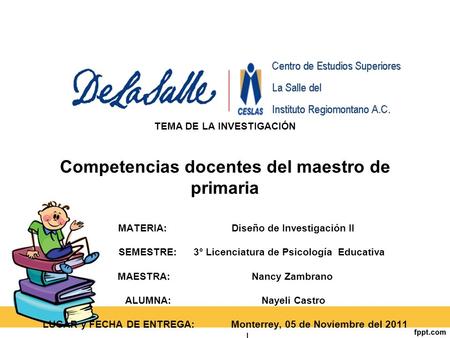 TEMA DE LA INVESTIGACIÓN Competencias docentes del maestro de primaria MATERIA: Diseño de Investigación II SEMESTRE: 3° Licenciatura de Psicología Educativa.
