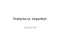 Preterite vs. Imperfect Capítulo 4B. El Preterito AR -é -aste -ó-amos-asteis-aron ER/IR -í -iste-ió-imos -isteis-ieron Irregulars? Ir & Ser Hacer Tener.