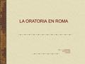 LA ORATORIA EN ROMA IES. J. L. SAMPEDRO DEP DE LATÍN I. SABORIT.