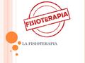LA FISIOTERAPIA. Por supuesto, el masaje es por lo que somos más conocidos los fisioterapeutas.