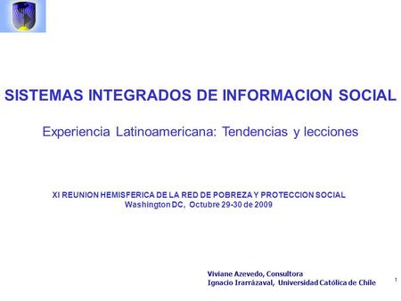 1 XI REUNION HEMISFERICA DE LA RED DE POBREZA Y PROTECCION SOCIAL Washington DC, Octubre 29-30 de 2009 Viviane Azevedo, Consultora Ignacio Irarrázaval,