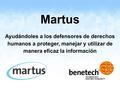 Martus Ayudándoles a los defensores de derechos humanos a proteger, manejar y utilizar de manera eficaz la información.