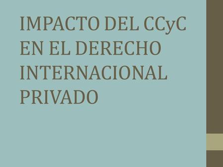 IMPACTO DEL CCyC EN EL DERECHO INTERNACIONAL PRIVADO.