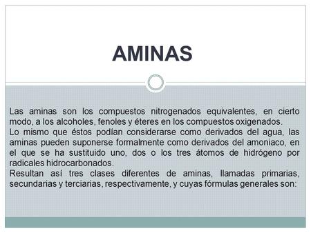 AMINAS Las aminas son los compuestos nitrogenados equivalentes, en cierto modo, a los alcoholes, fenoles y éteres en los compuestos oxigenados. Lo mismo.