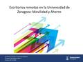 Escritorios remotos en la Universidad de Zaragoza: Movilidad y Ahorro Cáceres 26-11-2014.