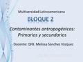 Multiversidad Latinoamericana Contaminantes antropogénicos: Primarios y secundarios Docente: QFB. Melissa Sánchez Vázquez.