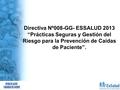 Directiva Nº008-GG- ESSALUD 2013 “Prácticas Seguras y Gestión del Riesgo para la Prevención de Caídas de Paciente”.