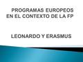 LEONARDO Y ERASMUS. OAPEE  Organismo Autónomo Programas Educativos Europeos.  Misión: gestionar la participación española en el Programa de Aprendizaje.