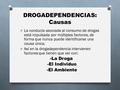DROGADEPENDENCIAS: Causas O La conducta asociada al consumo de drogas está impulsada por múltiples factores, de forma que nunca puede identificarse una.