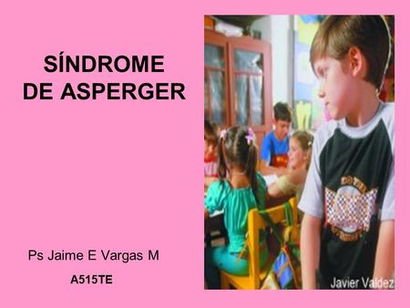 SÍNDROME DE ASPERGER Ps Jaime E Vargas M A515TE. El Síndrome de Asperger es un desorden del desarrollo caracterizado por deficiencias en las habilidades.