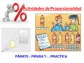 Actividades de Proporcionalidad PÁRATE - PIENSA Y… PRACTICA.