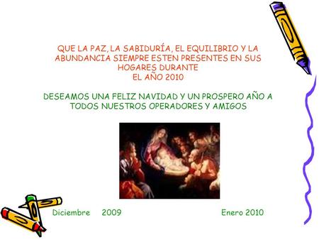 QUE LA PAZ, LA SABIDURÍA, EL EQUILIBRIO Y LA ABUNDANCIA SIEMPRE ESTEN PRESENTES EN SUS HOGARES DURANTE EL AÑO 2010 DESEAMOS UNA FELIZ NAVIDAD Y UN PROSPERO.