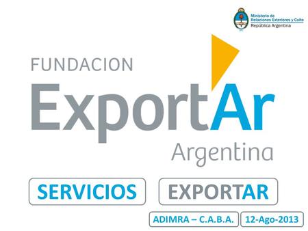 EXPORTARSERVICIOS 12-Ago-2013ADIMRA – C.A.B.A.. La Fundación Exportar es una ENTIDAD MIXTA, constituida por los sectores público y privado. EXPORTAR Fundación.
