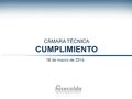 CÁMARA TÉCNICA CUMPLIMIENTO 18 de marzo de 2014. 1.Aprobación del orden del día. 2.Aprobación del acta anterior. 3.Presentación problemática Autoridad.