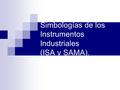 Simbologías de los Instrumentos Industriales (ISA y SAMA).