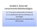 Unidad 2. Áreas del conocimiento bibliotecológico 2.1 El uso de la información y la lectura. 2.2 La clasificación del conocimiento y la tecnología. 2.3.