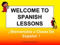 WELCOME TO SPANISH LESSONS ¡ Bienvenidos a Clases De Español ! © Copyright Indira Castillo 2014.