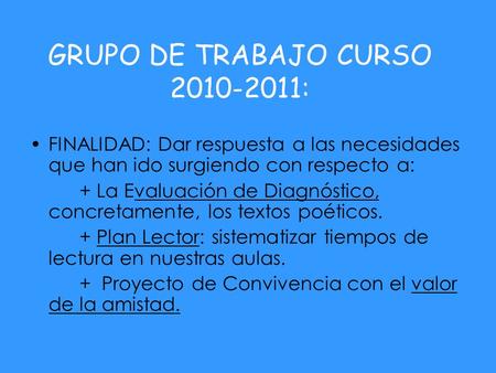 GRUPO DE TRABAJO CURSO 2010-2011: FINALIDAD: Dar respuesta a las necesidades que han ido surgiendo con respecto a: + La Evaluación de Diagnóstico, concretamente,
