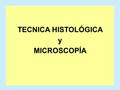 TECNICA HISTOLÓGICA y MICROSCOPÍA.