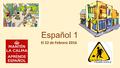 Español 1 El 22 de Febrero 2016. La AGENDA de HOY ENTREGAR TUS PAPELES DE PERMISO DEL VIDEO Practicar el vocabulario Verbos de IR / shoe verbs La Fotonovela: