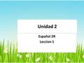 Unidad 2 Español 2R Leccion 1. La copa mundial Objective (s):vocabulary words that describe Activities and sports. Review past tense. Hacer Ahora: NA.