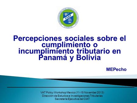 VAT Policy Workshop Mexico (11-15 November 2013) Dirección de Estudios e Investigaciones Tributarias Secretaría Ejecutiva del CIAT Percepciones sociales.