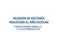 REUNIÓN DE RECTORÍA INDUCCIÓN AL AÑO ESCOLAR P. HORACIO ARANGO ARANGO, S.J. 7, 8 y 9 DE FEBRERO DE 2012.