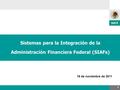 11 Sistemas para la Integración de la Administración Financiera Federal (SIAFs) 16 de noviembre de 2011.