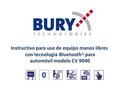 Instructivo para uso de equipo manos libres con tecnología Bluetooth ® para automóvil modelo CV 9040.