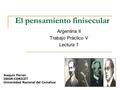 El pensamiento finisecular Argentina II Trabajo Práctico V Lectura 1 Joaquín Perren ISHIR-CONICET Universidad Nacional del Comahue.