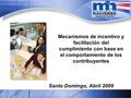 Mecanismos de incentivo y facilitación del cumplimiento con base en el comportamiento de los contribuyentes Santo Domingo, Abril 2009.