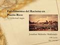 Fundamentos del Racismo en Puerto Rico: La esclavitud negra Jonathan Meléndez Maldonado UPR-Arecibo Hist: 3242-M25.