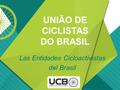 Las Entidades Cicloactivistas del Brasil UNIÃO DE CICLISTAS DO BRASIL.