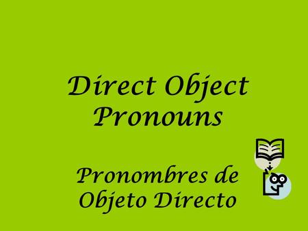 Direct Object Pronouns Pronombres de Objeto Directo.