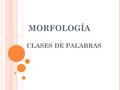 MORFOLOGÍA CLASES DE PALABRAS.
