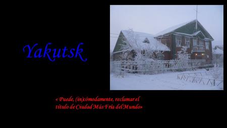 Yakutsk « Puede, (in)cómodamente, reclamar el título de Ciudad Más Fría del Mundo»
