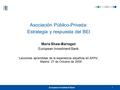 1 European Investment Bank Asociación Público-Privada: Estrategia y respuesta del BEI Maria Shaw-Barragan European Investment Bank “Lecciones aprendidas.