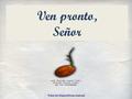 Pase de diapositivas manual Ven pronto, Señor Ven a iluminar mis agujeros negros, mis oscuridades cotidianas.