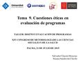 1 Tema 9. Cuestiones éticas en evaluación de programas TALLER: DISEÑO Y EVALUACIÓN DE PROGRAMAS XIV CONGRESO DE METODOLOGÍA DE LAS CIENCIAS SOCIALES Y.