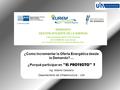 ¿Como Incrementar la Oferta Energética desde la Demanda?.... ¿Porqué participar en “EL PROYECTO” ? Ing. Alberto Calsiano Departamento de Infraestructura.
