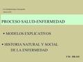 Cat. Epidemiología y Demografía Marzo 2009 PROCESO SALUD-ENFERMEDAD  MODELOS EXPLICATIVOS  HISTORIA NATURAL Y SOCIAL DE LA ENFERMEDAD.