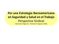 Por una Estrategia Iberoamericana en Seguridad y Salud en el Trabajo Perspectiva Sindical (Seminario Regional – Panamá 4-8 Agosto 2008)