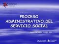 PROCESO ADMINISTRATIVO DEL SERVICIO SOCIAL SEMESTRE ENERO –JUNIO 2011.