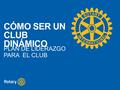 CÓMO SER UN CLUB DINÁMICO PLAN DE LIDERAZGO PARA EL CLUB.