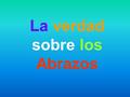 La verdad sobre los Abrazos No existe un mal abrazo, solamente buenos y óptimos abrazos.